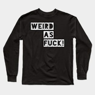 Weird as Fuck! Long Sleeve T-Shirt